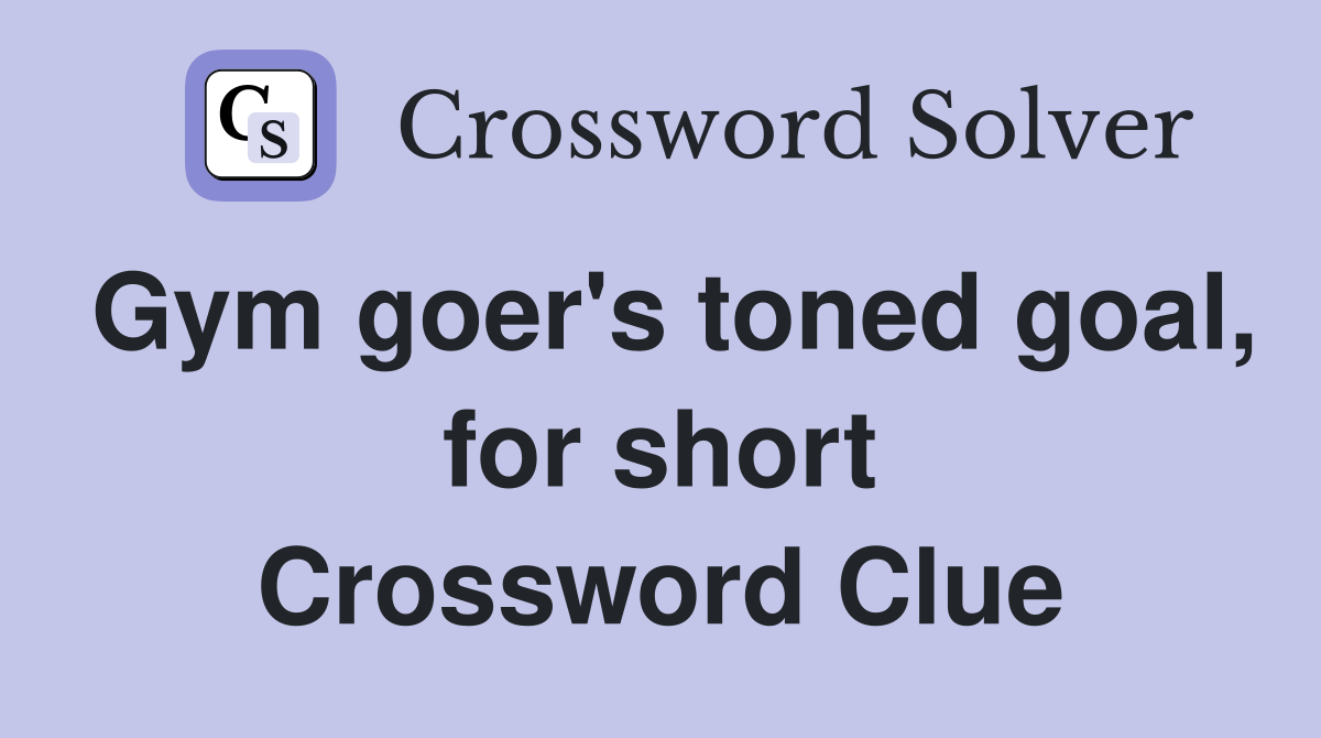 Gym goer's toned goal, for short Crossword Clue Answers Crossword